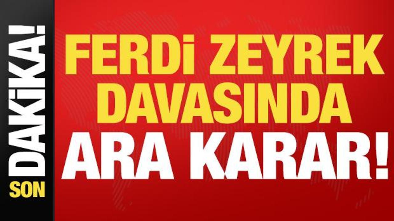 Son dakika: Ferdi Zeyrek davasında ara karar!