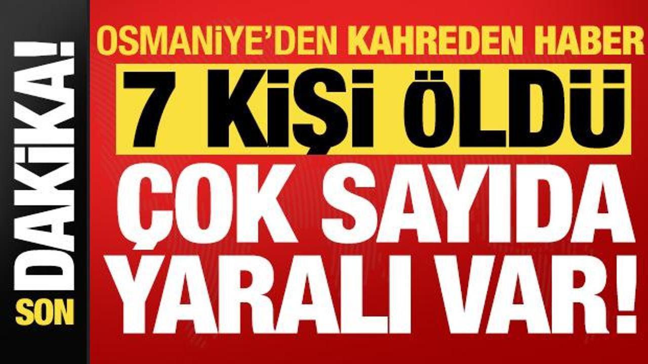 Son dakika... Osmaniye'den kahreden haber: 7 kişi öldü, 10 yaralı var!