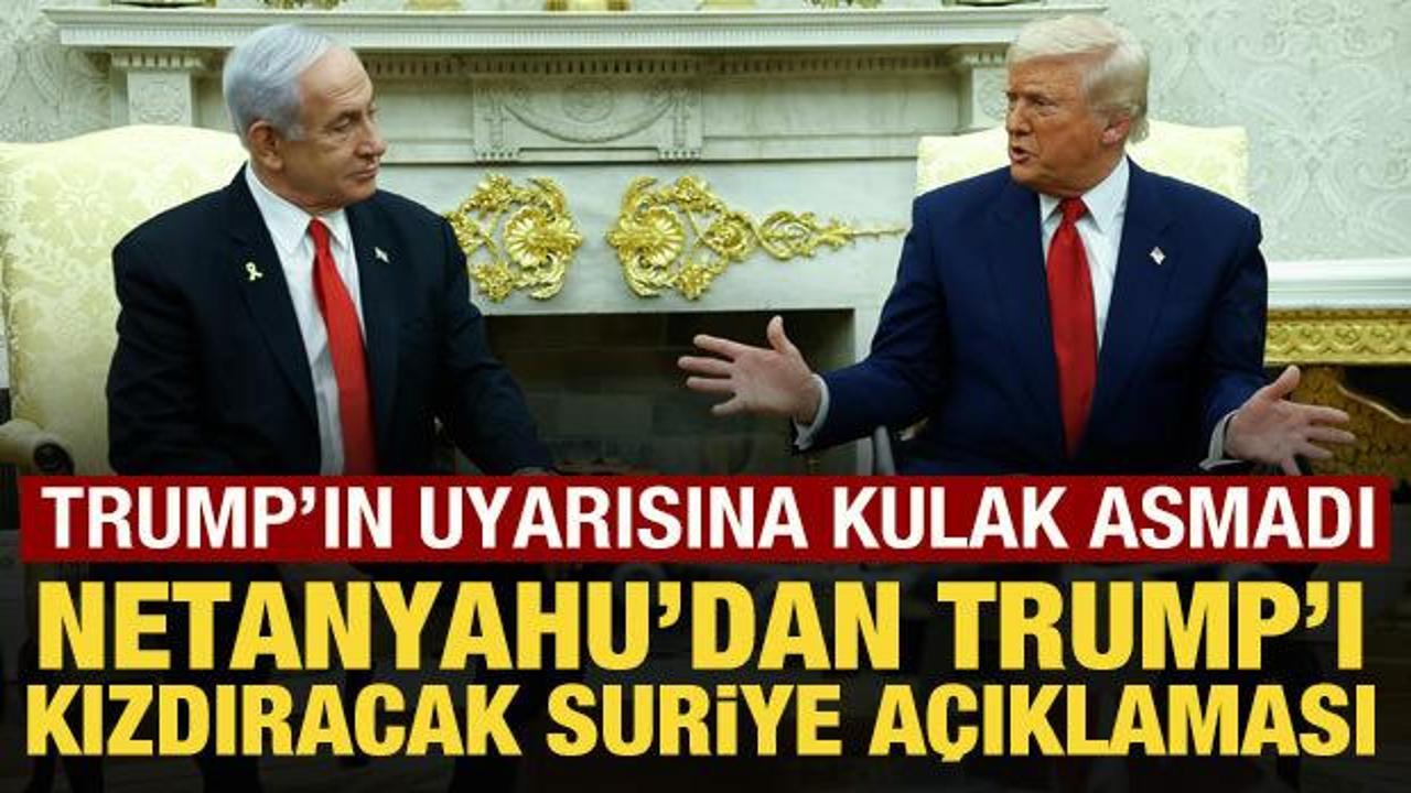 Trump'tan uyarı alan Netanyahu'dan Suriye a&ccedil;ıklaması