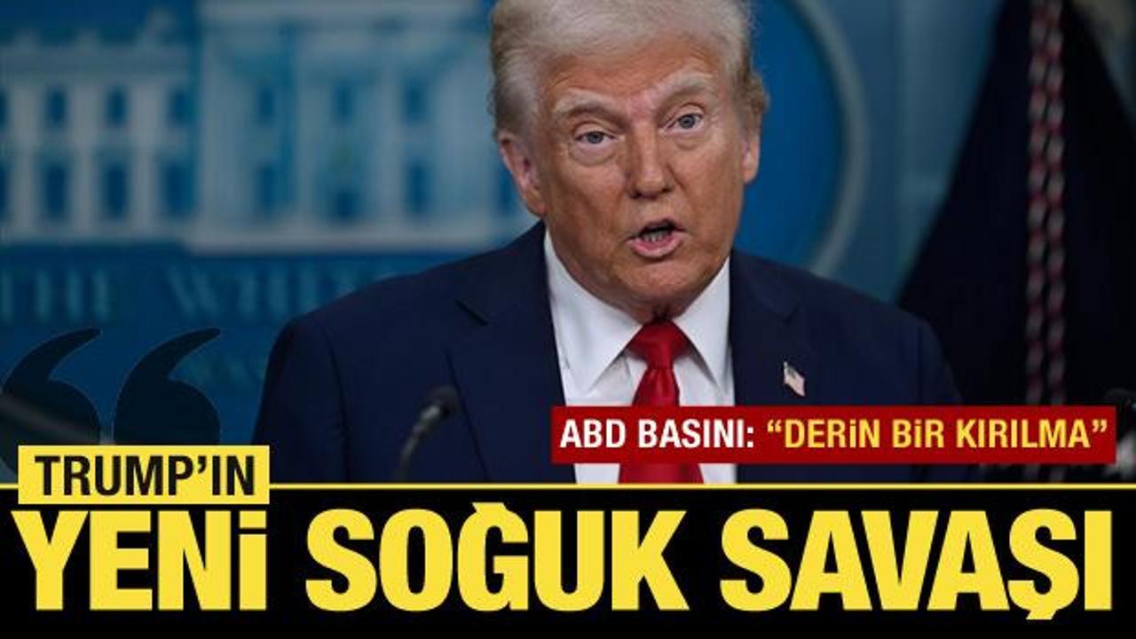 ABD basını "derin bir kırılma" dedi: "Trump'ın yeni soğuk savaşı"