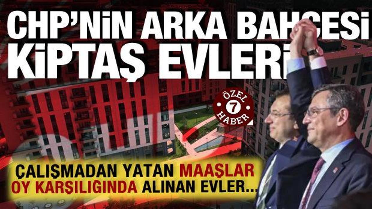 CHP'nin arka bah&ccedil;esi KİPTAŞ evleri... &Ccedil;alışmadan yatan maaşlar, oy karşılığı alınan evler