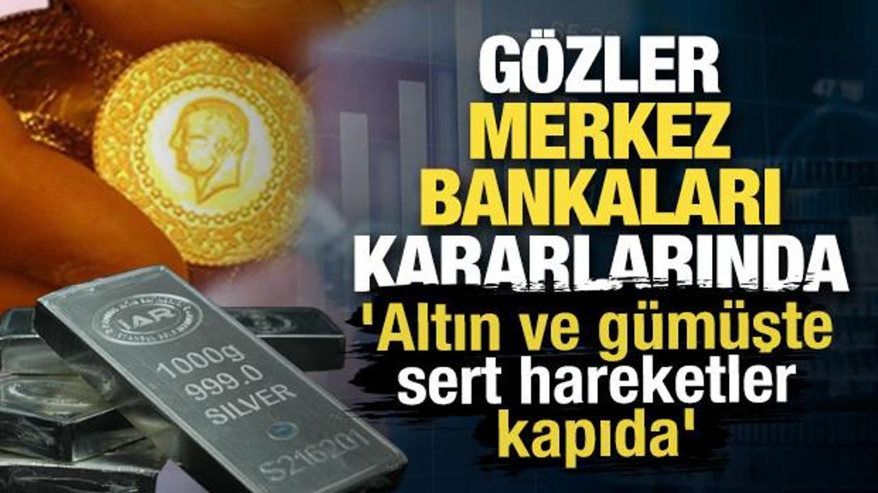 G&ouml;zler Merkez Bankaları kararlarında: 'Altın ve g&uuml;m&uuml;şte sert hareketler kapıda'