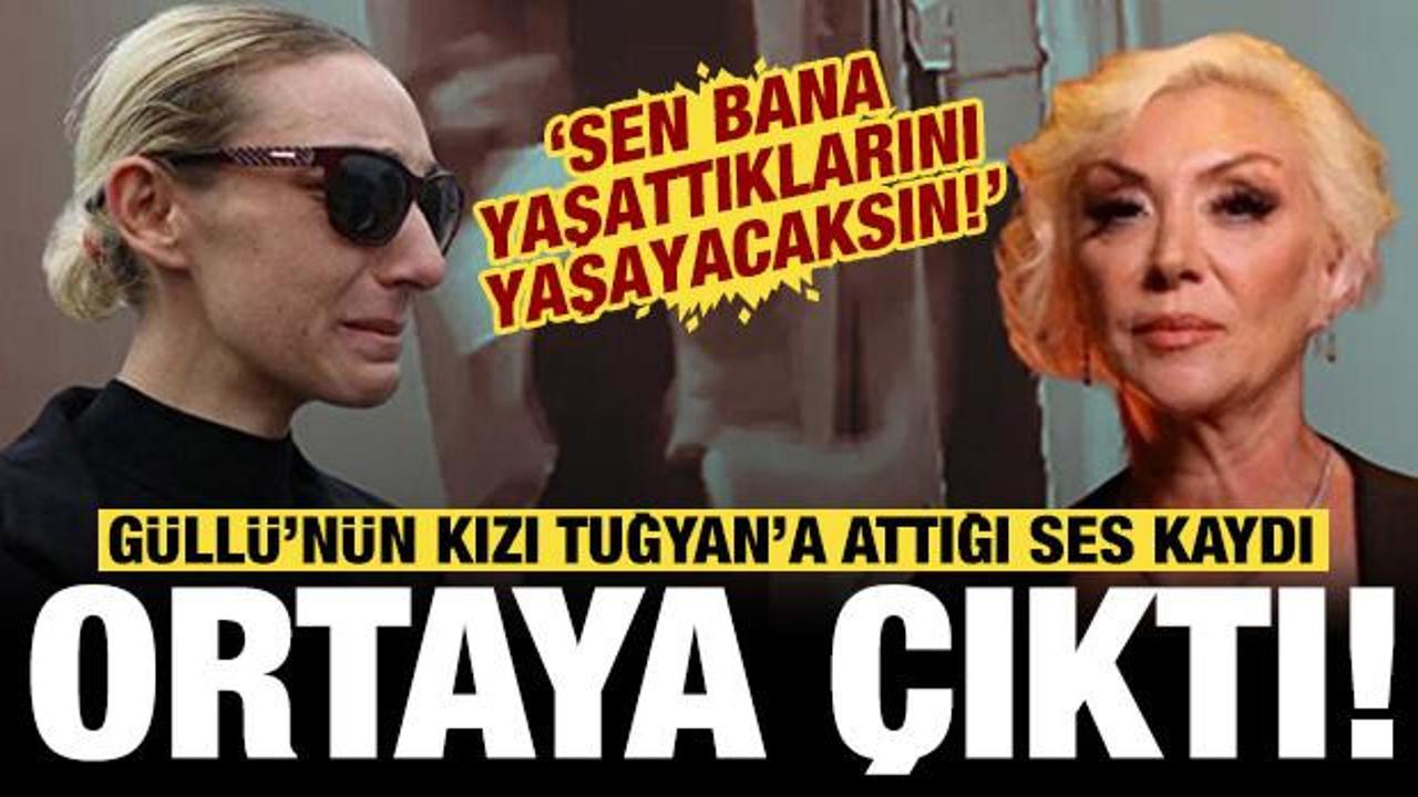 Güllü'nün kızı Tuğyan'a attığı ses kaydı ortaya çıktı: Bana yaşattıklarını yaşayacaksın!