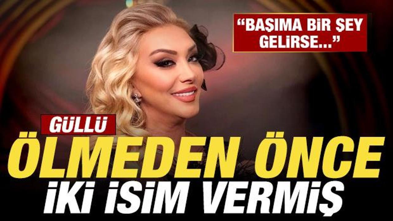G&uuml;ll&uuml;'n&uuml;n &ouml;lmeden &ouml;nce iki isim verdiği ortaya &ccedil;ıktı: Başıma bir şey gelirse...