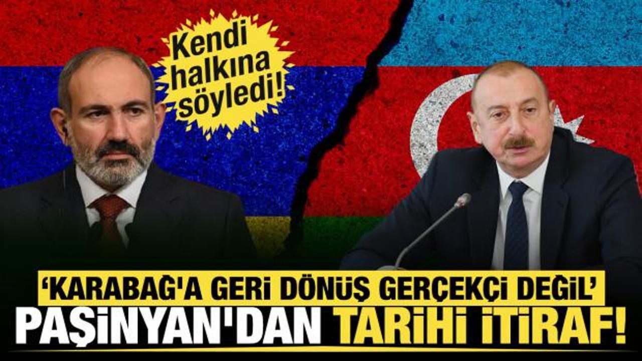 Paşinyan'dan tarihi itiraf: Kendi halkına s&ouml;yledi: "Karabağ'a geri d&ouml;n&uuml;ş ger&ccedil;ek&ccedil;i değil"
