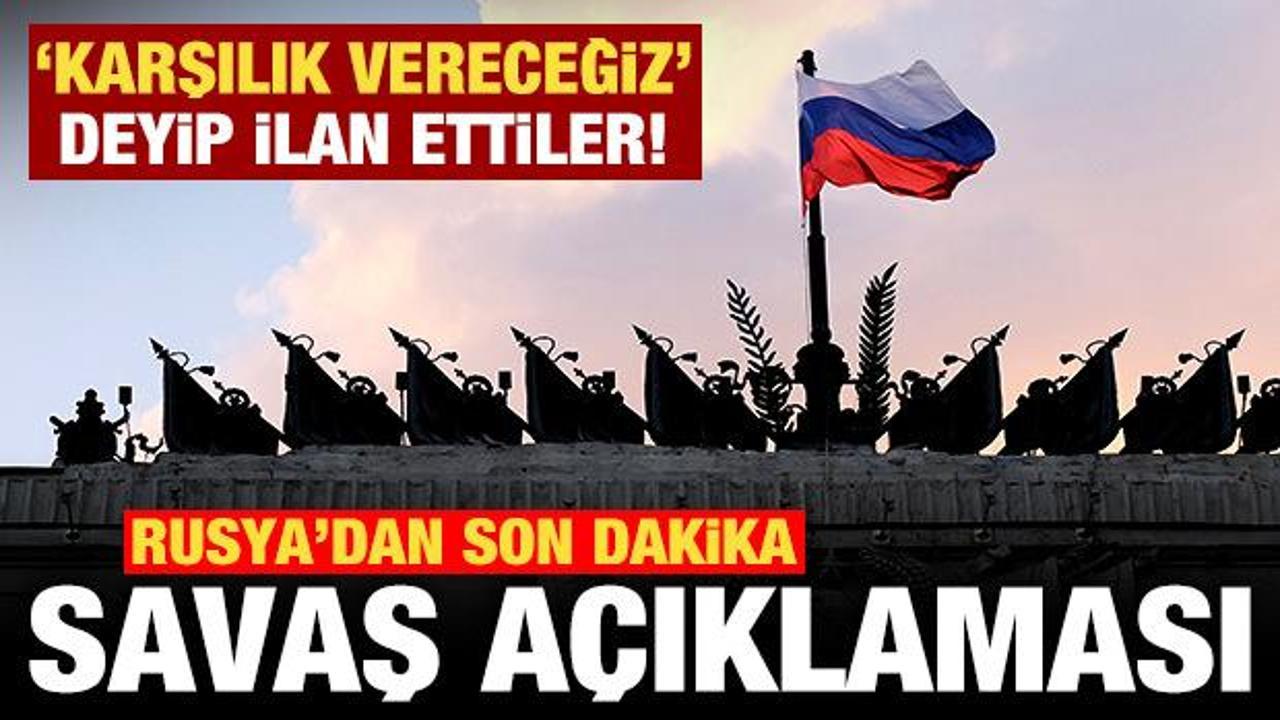 Rusya'dan son dakika savaş a&ccedil;ıklaması! "Karşılık vereceğiz" deyip ilan ettiler