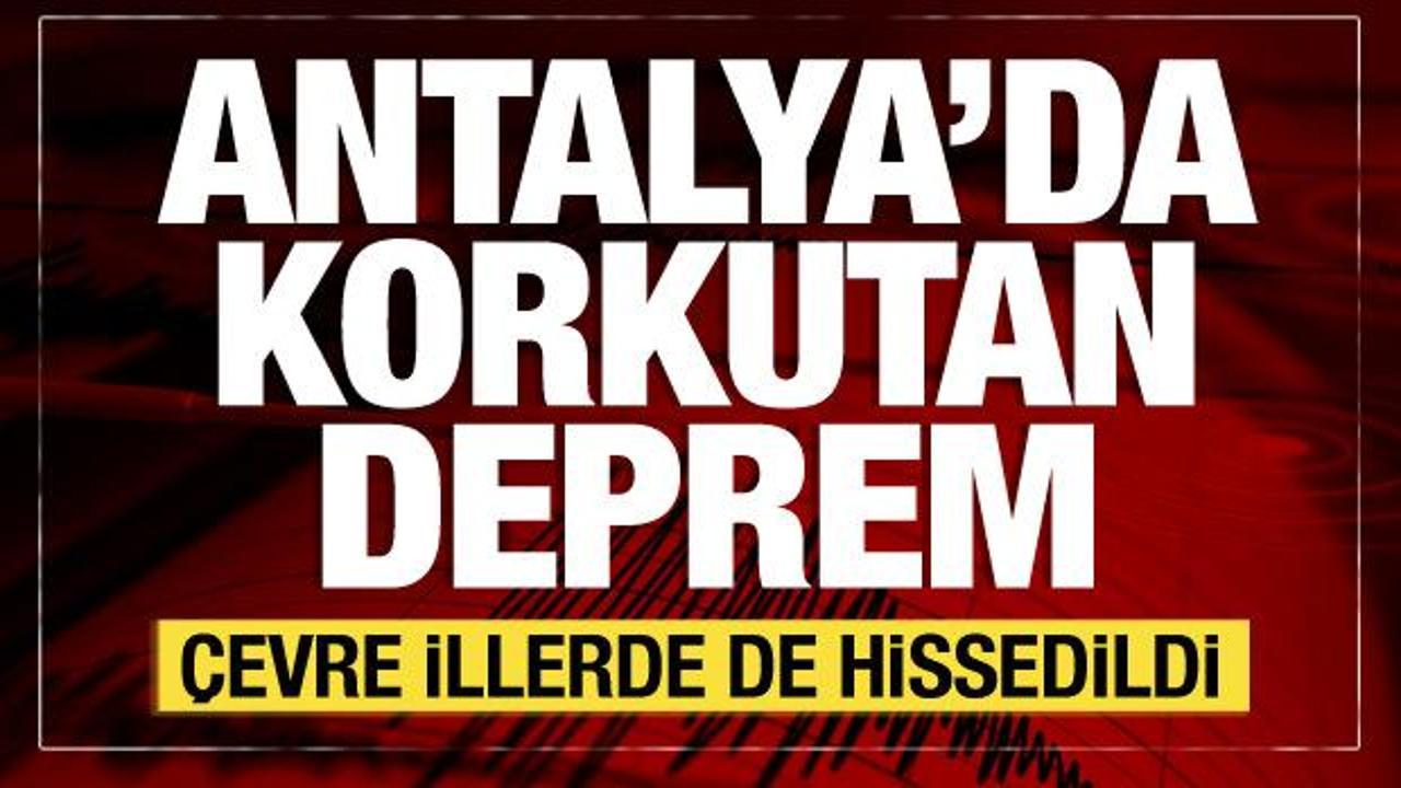 Son dakika: Antalya'da korkutan deprem! &Ccedil;evre illerden de hissedildi