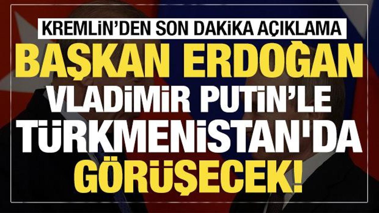 Son dakika...Kremlin duyurdu: Putin, Erdoğan'la T&uuml;rkmenistan'da g&ouml;r&uuml;şecek