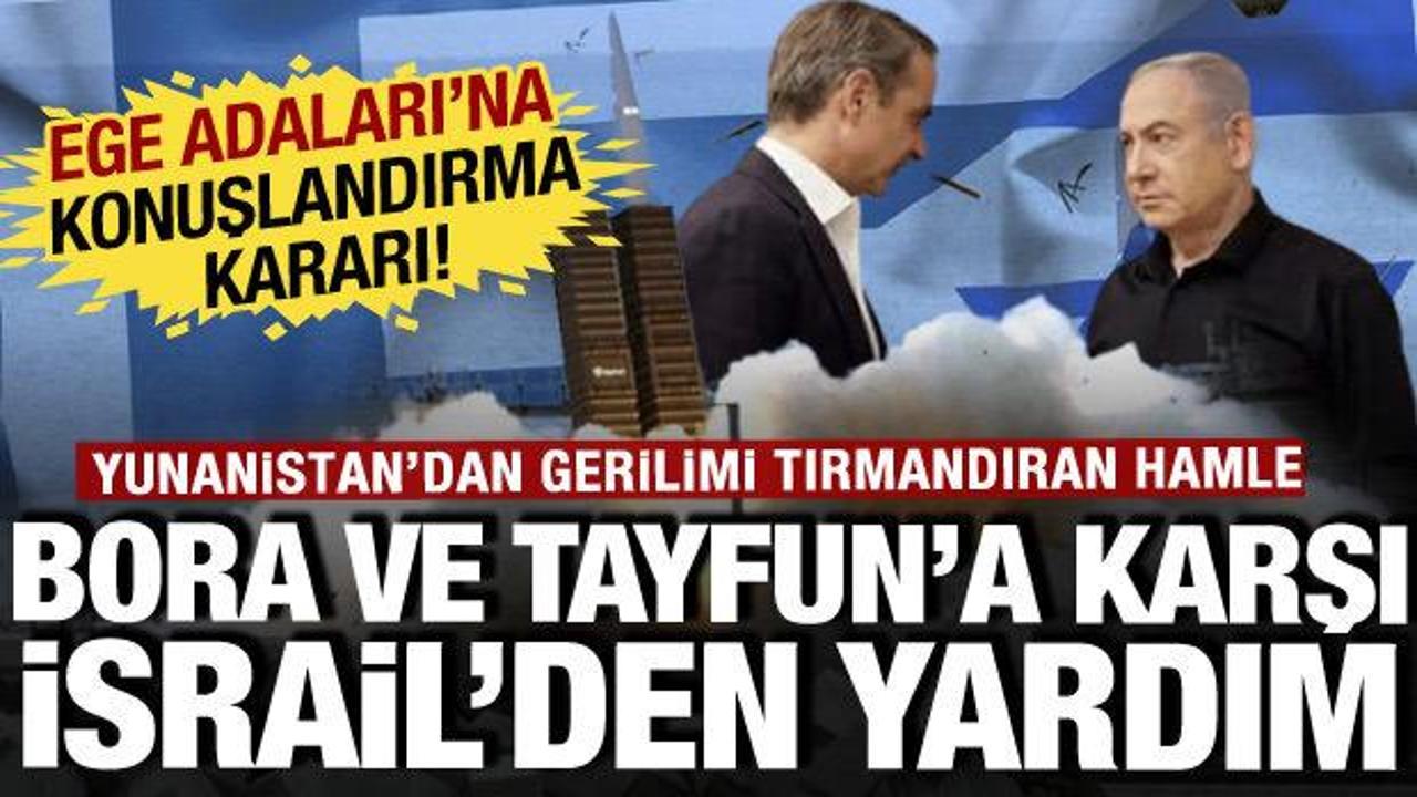 Tayfun ve Bora f&uuml;zelerine karşı İsrail'den yardım istedi: Ege adalarına yerleştirecek