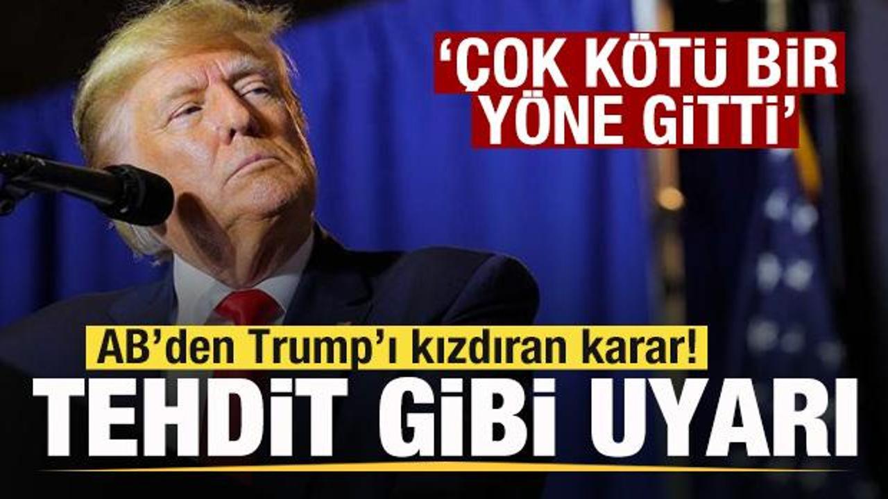 Trump'ı kızdıran karar! AB'ye tehdit gibi uyarı: Çok kötü bir yöne gitti