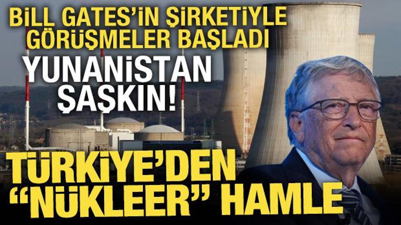 T&uuml;rkiye'den "n&uuml;kleer" hamle! Yunanistan'da ''Bill Gates'' şaşkınlığı