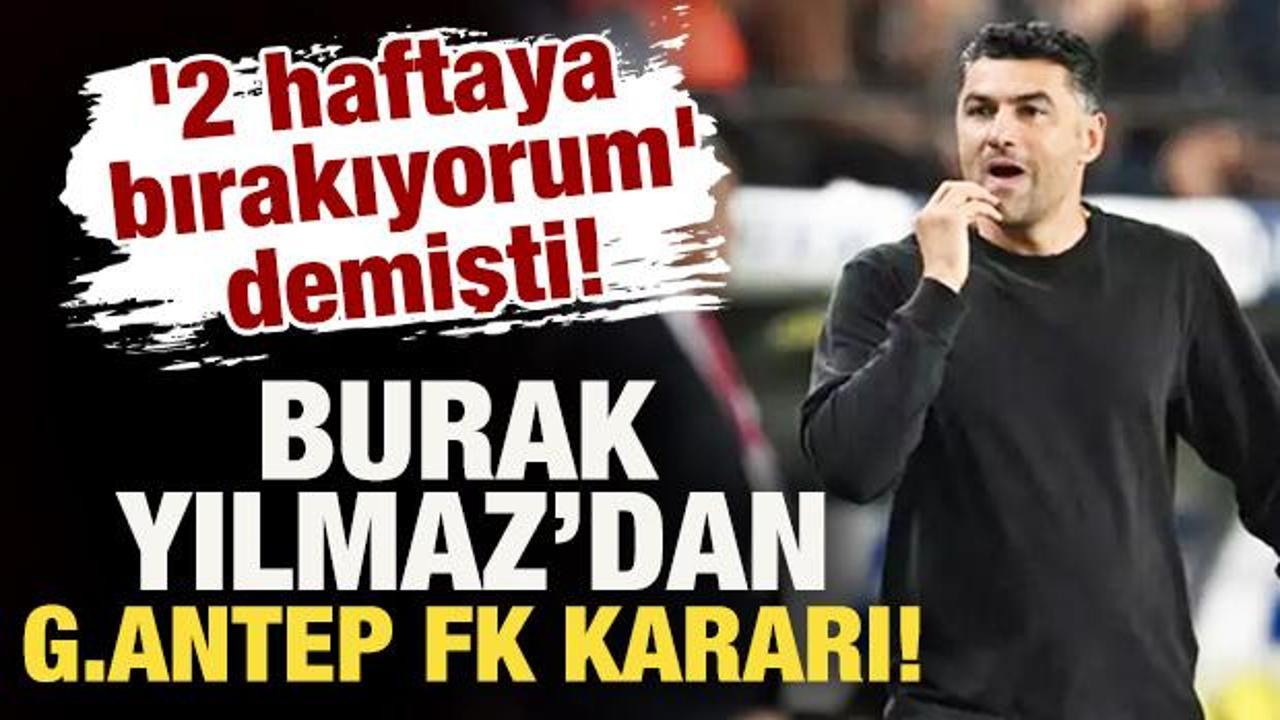 '2 haftaya bırakıyorum' demişti! Gaziantep FK'den Burak Yılmaz a&ccedil;ıklaması