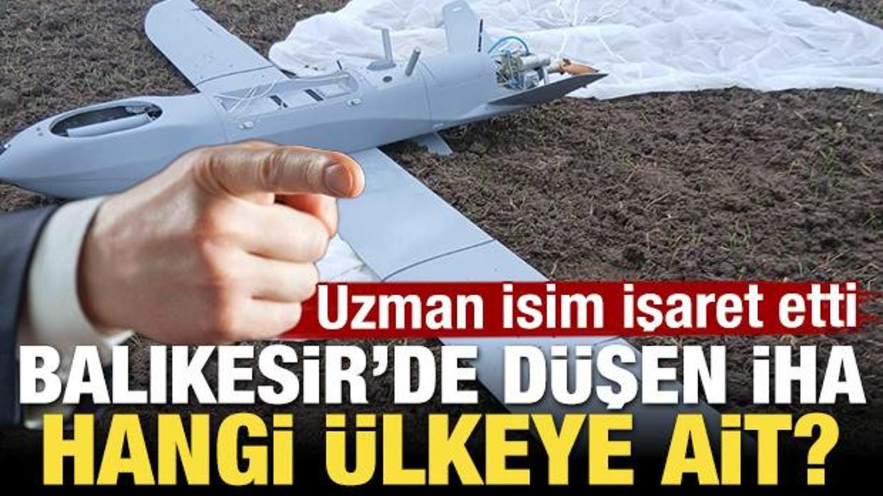 Balıkesir'de d&uuml;şen İHA hangi &uuml;lkeye ait! Uzman isim işaret etti