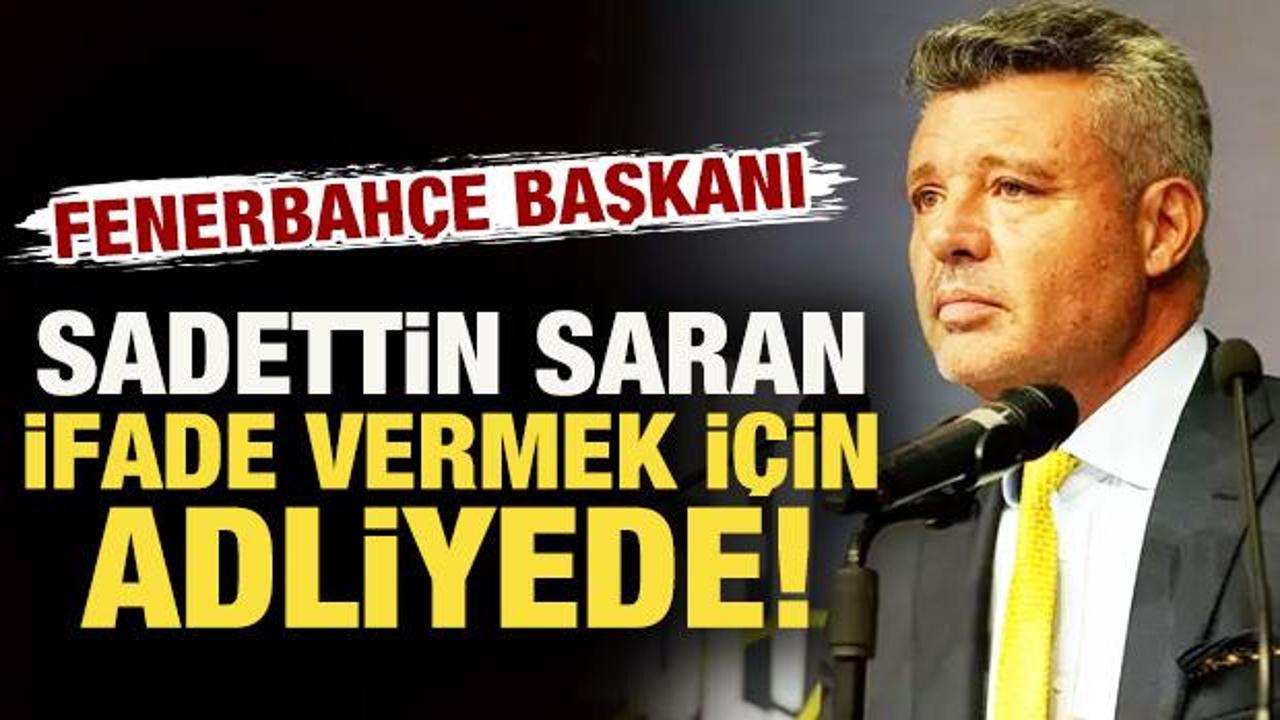 Fenerbah&ccedil;e Başkanı Sadettin Saran, ifade vermek i&ccedil;in adliyede
