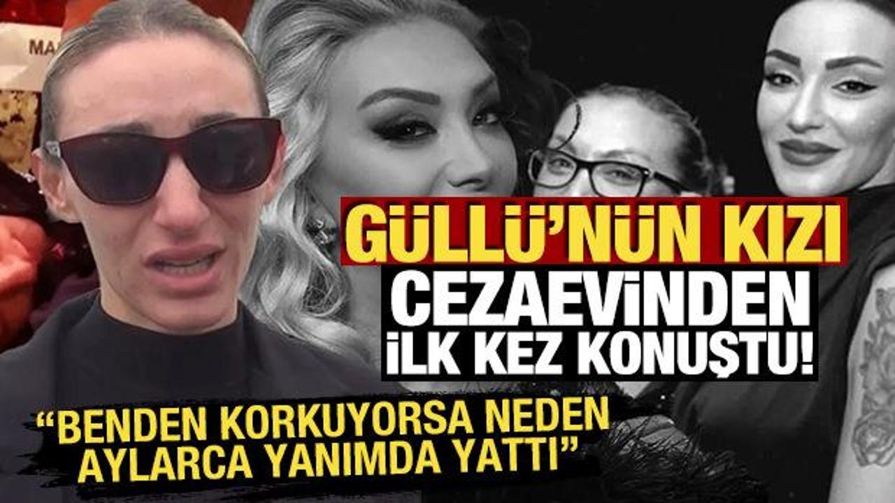 G&uuml;ll&uuml;'n&uuml;n kızı cezaevinden ilk kez konuştu! Benden korkuyorsa neden aylarca yanımda yattı