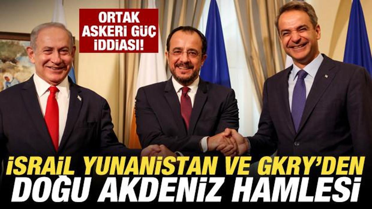 İsrail Yunanistan ve GKRY'den Doğu Akdeniz hamlesi! Ortak askeri g&uuml;&ccedil; iddiası