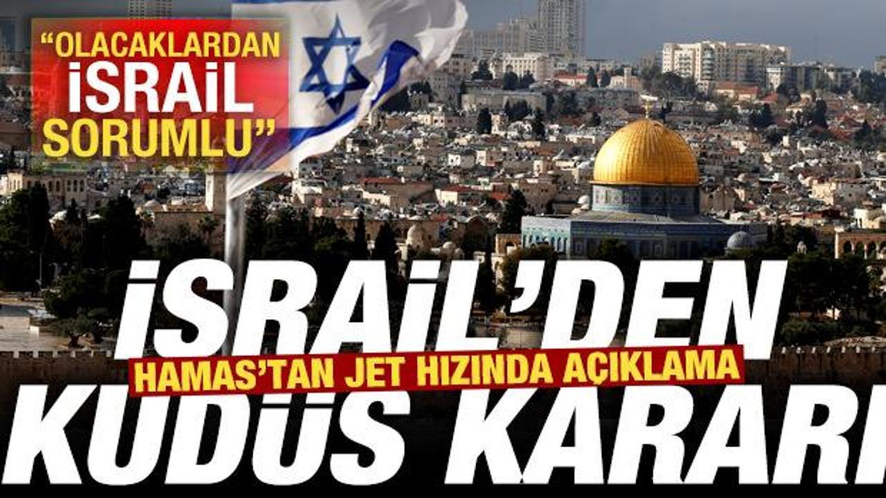 İsrail'den Kud&uuml;s kararı! Hamas'tan jet hızında a&ccedil;ıklama: Olacaklardan İsrail sorumlu