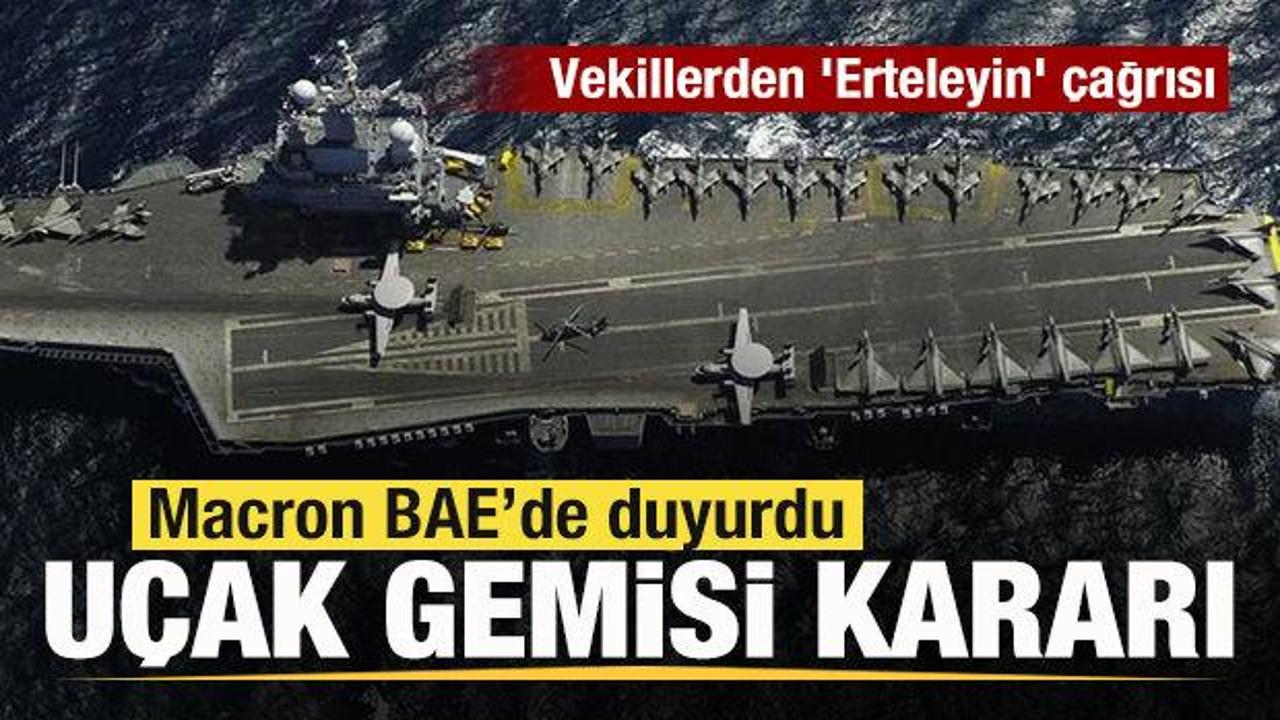 Macron BAE'de duyurdu! Fransa'dan u&ccedil;ak gemisi kararı! Vekillerden 'Erteleyin' &ccedil;ağrısı