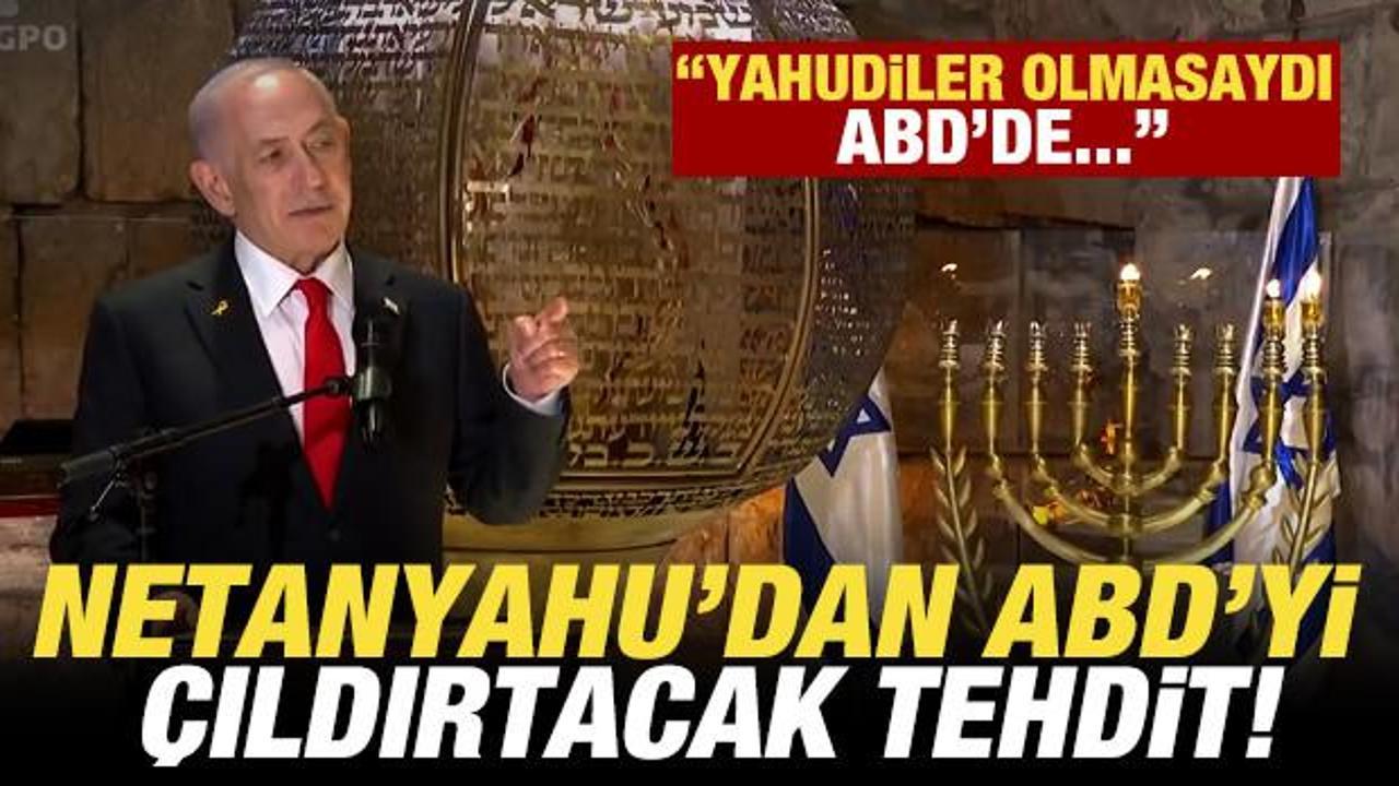 Netanyahu&rsquo;dan ABD&rsquo;yi &ccedil;ıldırtacak tehdit: Yahudiler olmasaydı ABD...