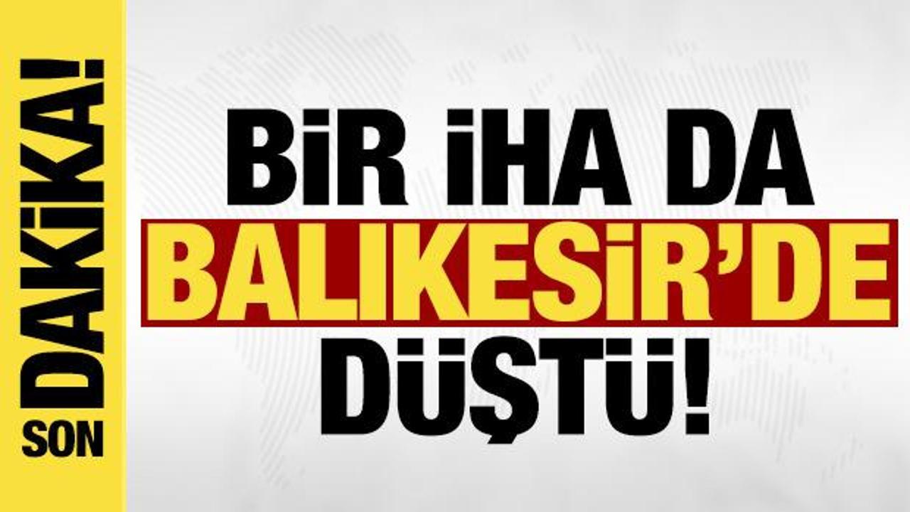 Son dakika: Balıkesir'de İHA d&uuml;şt&uuml;!