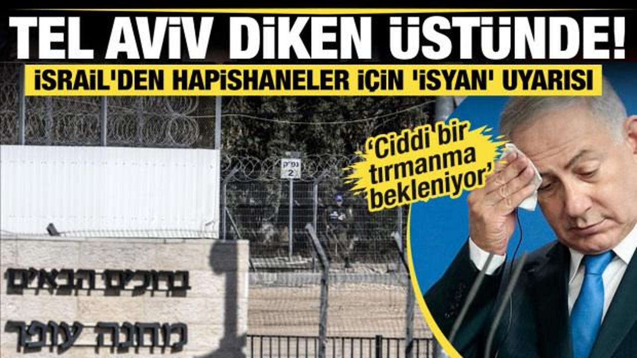 Tel Aviv diken &uuml;st&uuml;nde: 'Hapishanelerde b&uuml;y&uuml;k bir isyanın eşiğindeyiz'