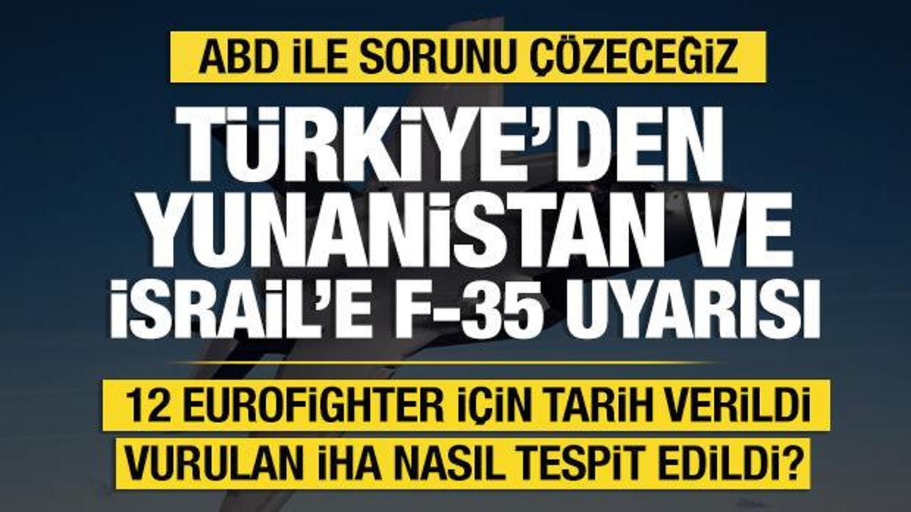 T&uuml;rkiye'den İsrail ve Yunanistan'a F-35 uyarısı: Lobi yaptığınızı biliyoruz!