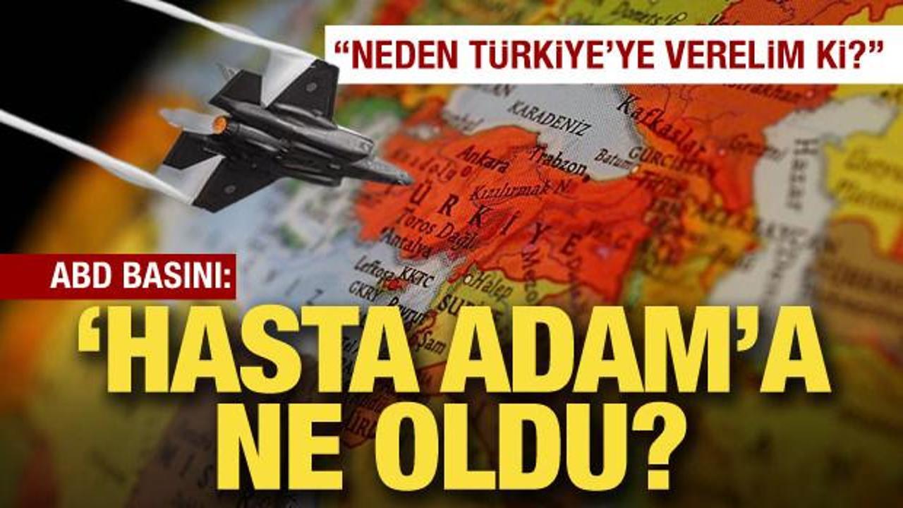 ABD basını "Hasta adama ne oldu" diyerek saldırdı: Neden T&uuml;rkiye'ye verelim ki?