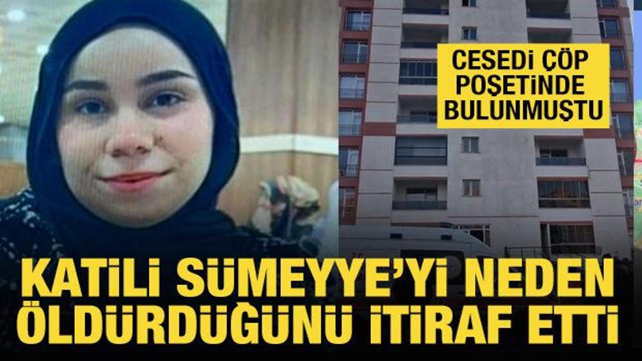 Cesedi &ccedil;&ouml;p poşetinde bulunan S&uuml;meyye&rsquo;nin katili, cinayeti itiraf etti