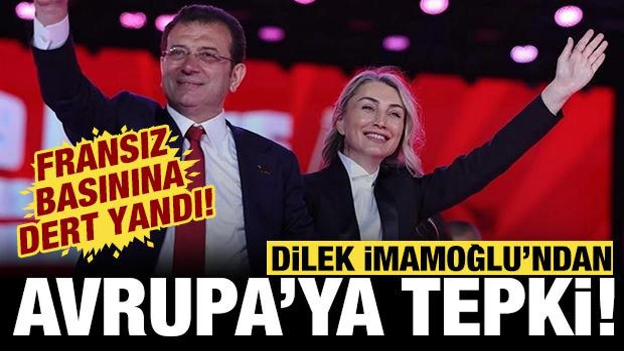 Dilek İmamoğlu'ndan Avrupa'ya tepki: Fransız basınına dert yandı!
