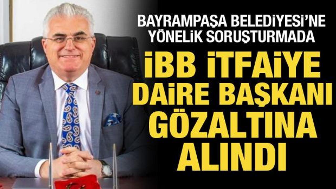 İBB İtfaiye Daire Başkanı g&ouml;zaltına alındı