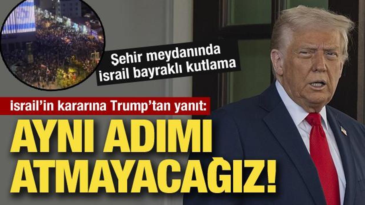 İsrail'in kararının ardından Trump'tan a&ccedil;ıklama: Aynı adımı atmayacağız!