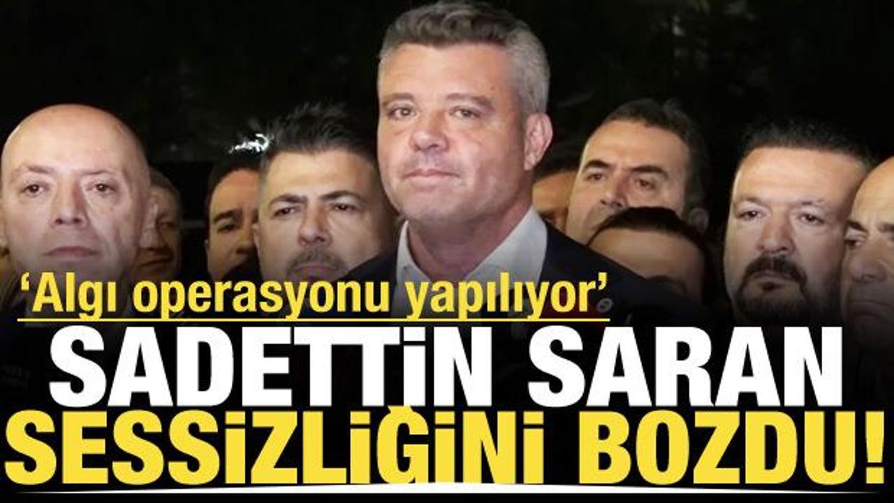 Sadettin Saran sessizliğini bozdu! 'Algı operasyonu'