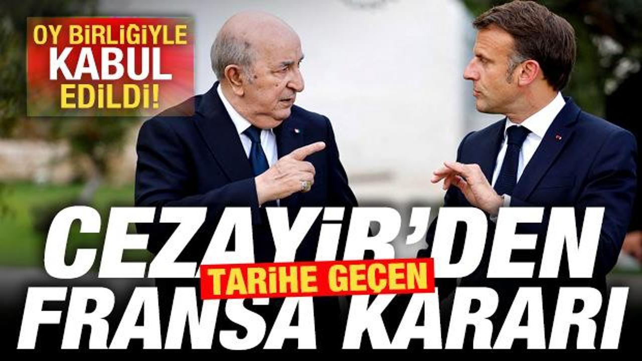 Son dakika: Cezayir'den tarihe ge&ccedil;en Fransa kararı! Oy birliğiyle kabul edildi