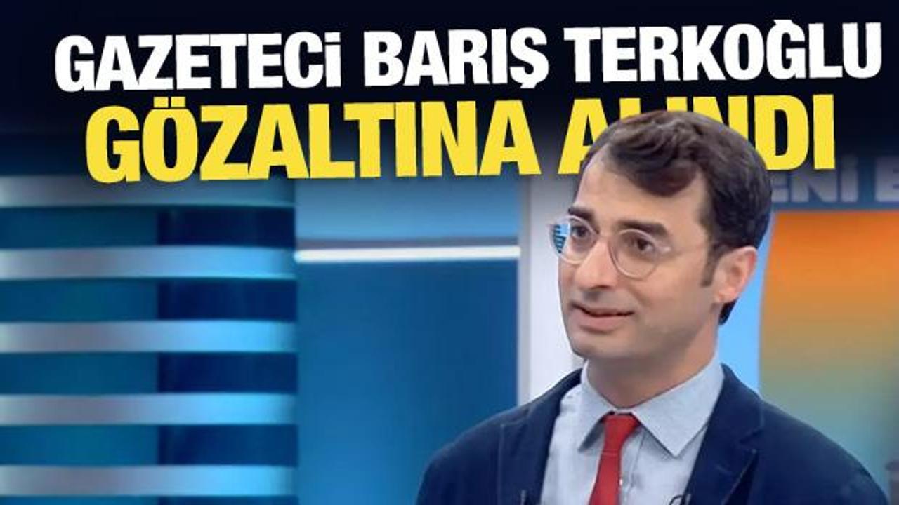 Son Dakika: Gazeteci Barış Terkoğlu g&ouml;zaltına alındı