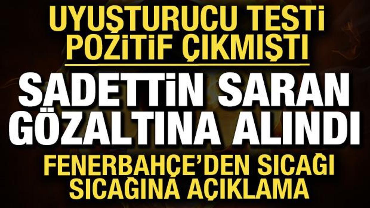 Uyuşturucu testi pozitif &ccedil;ıkmıştı! Sadettin Saran g&ouml;zaltına alındı