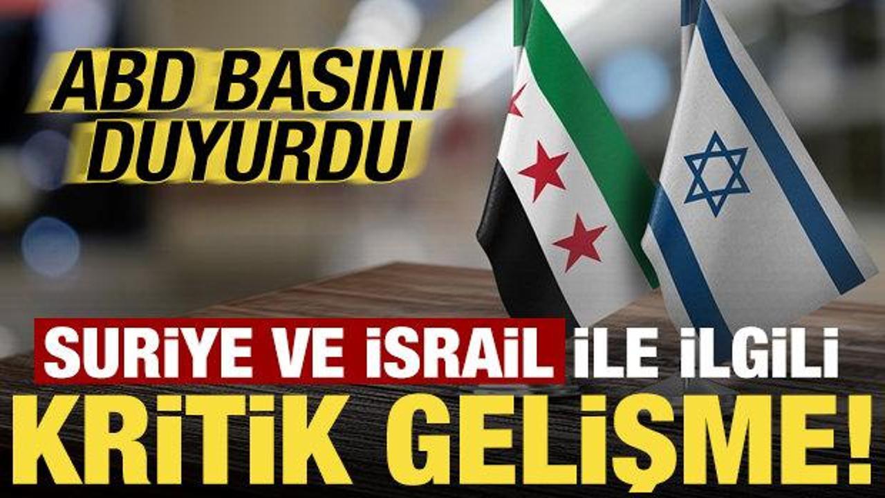 ABD basını duyurdu! Suriye ve İsrail ile ilgili kritik gelişme...
