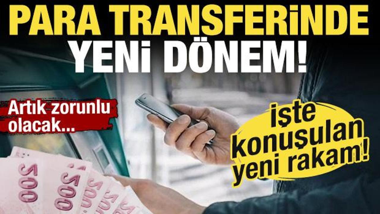 Para transferinde yeni d&ouml;nem! Artık zorunlu olacak: İşte konuşulan yeni tutar...