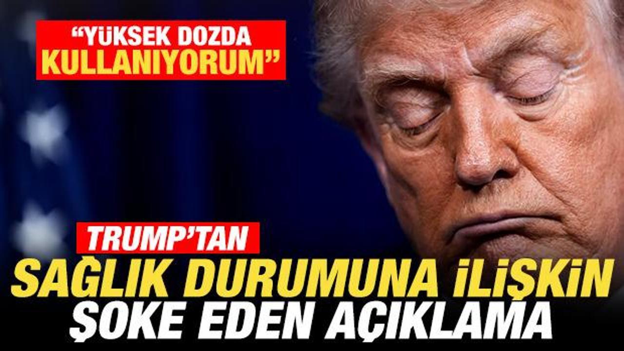 Trump'tan sağlık durumuna ilişkin şoke eden a&ccedil;ıklama: Y&uuml;ksek dozda alıyorum