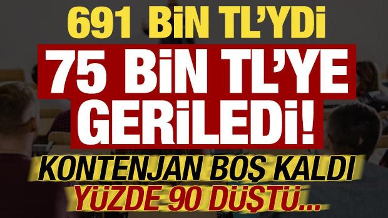 691 bin TL'ydi, 75 bin TL'ye geriledi! Kontenjan boş kaldı &uuml;cret y&uuml;zde 90 d&uuml;şt&uuml;...