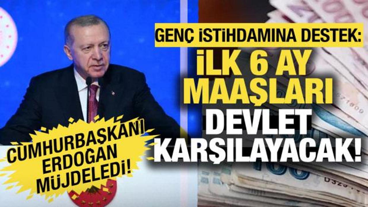 Cumhurbaşkanı Erdoğan: Gen&ccedil;lerin ilk 6 aylık maaşı devletten olacak!