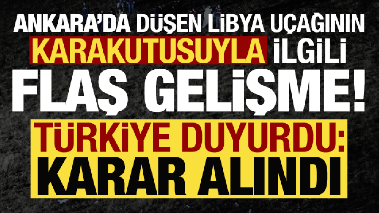 D&uuml;şen Libya u&ccedil;ağının karakutusuyla ilgili flaş gelişme! T&uuml;rkiye duyurdu: Karar alındı...