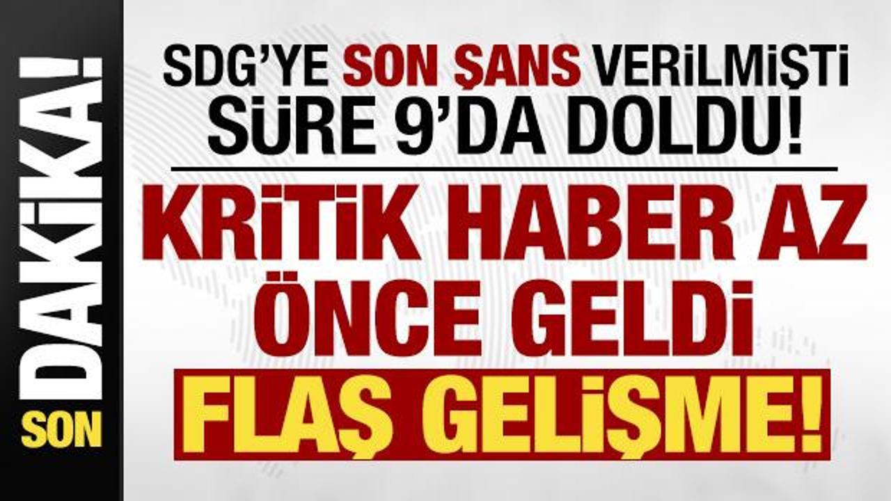 SDG'ye son şans verilmişti, s&uuml;re 9'da doldu! Kritik haber az &ouml;nce geldi, flaş gelişme...