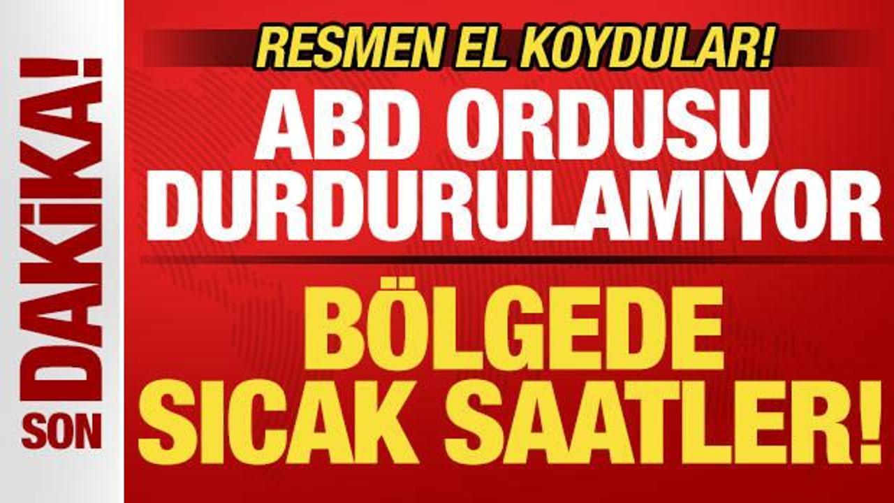 Son dakika: ABD durdurulamıyor! Bölgede sıcak saatler! El koyuldu