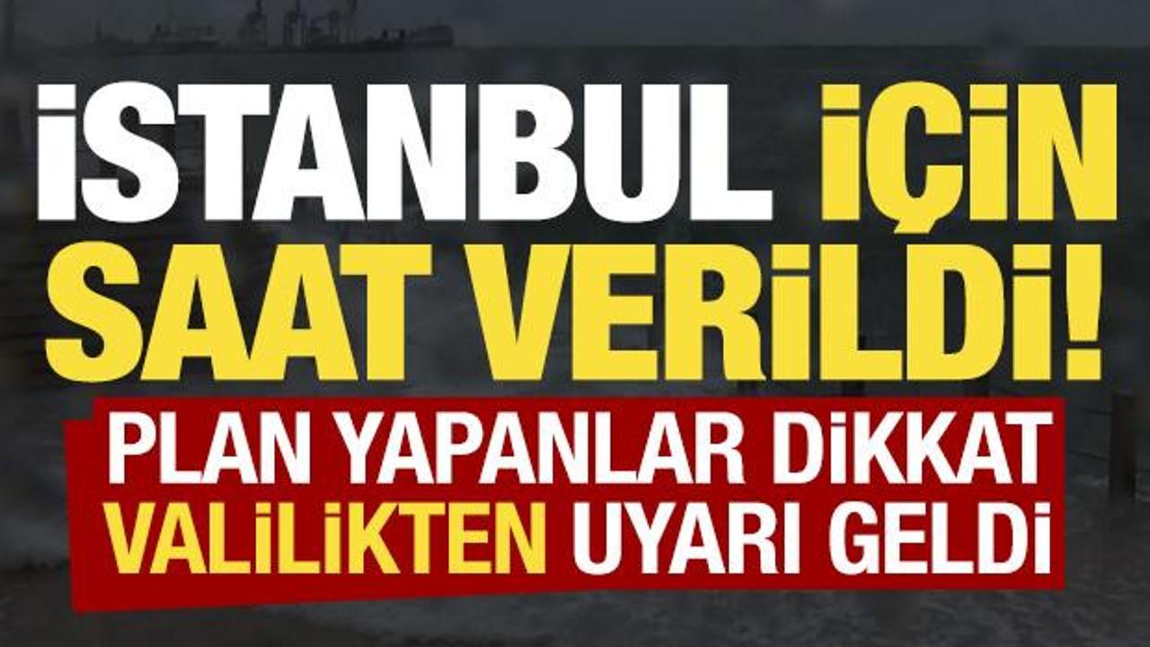 Son dakika: İstanbul i&ccedil;in saat verildi! Valilikten uyarı geldi...