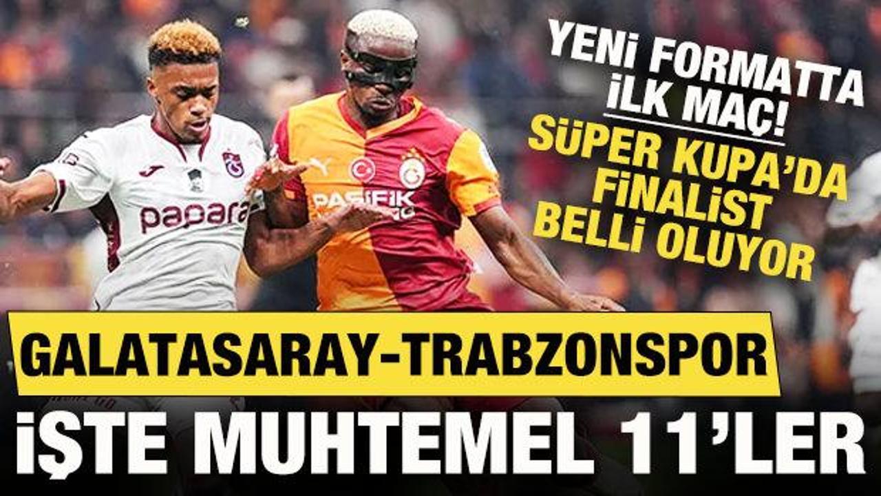 S&uuml;per Kupa'da ilk finalist belli oluyor! Galatasaray - Trabzonspor: Muhtemel 11'ler