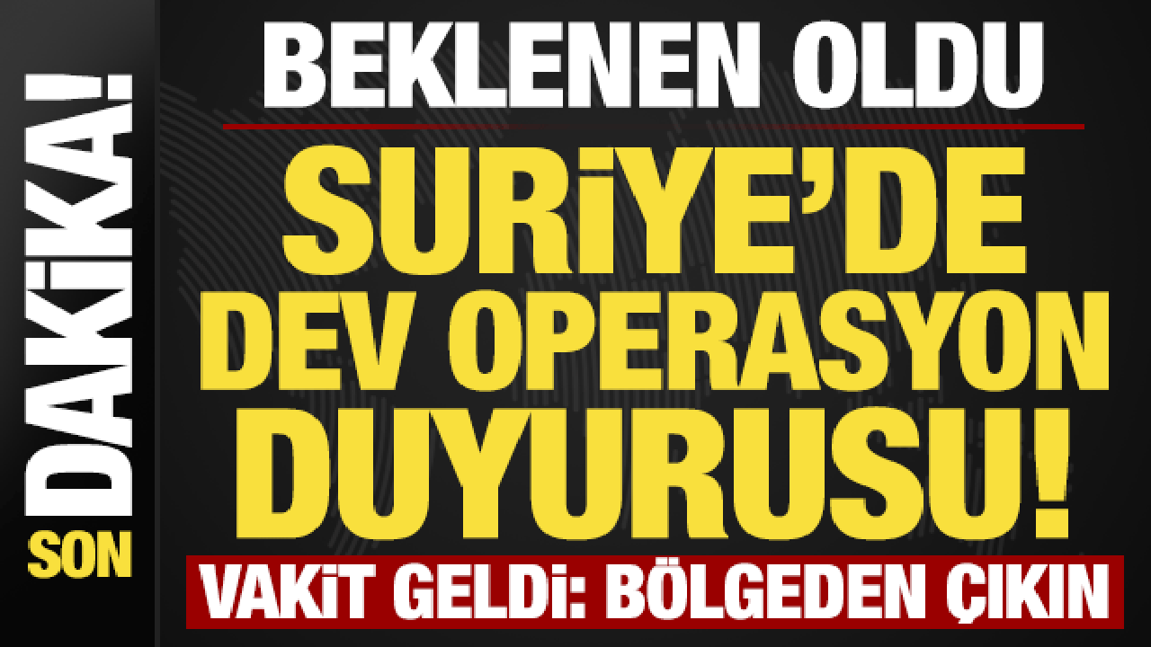 Suriye'de son dakika gelişmesi! Vakit geldi, b&uuml;y&uuml;k operasyon başlıyor: B&ouml;lgeden &ccedil;ıkın!