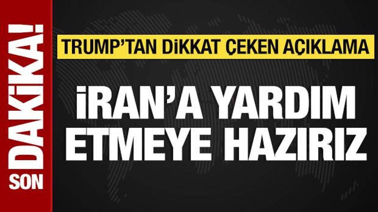 Trump: İran’a yardım etmeye hazırız