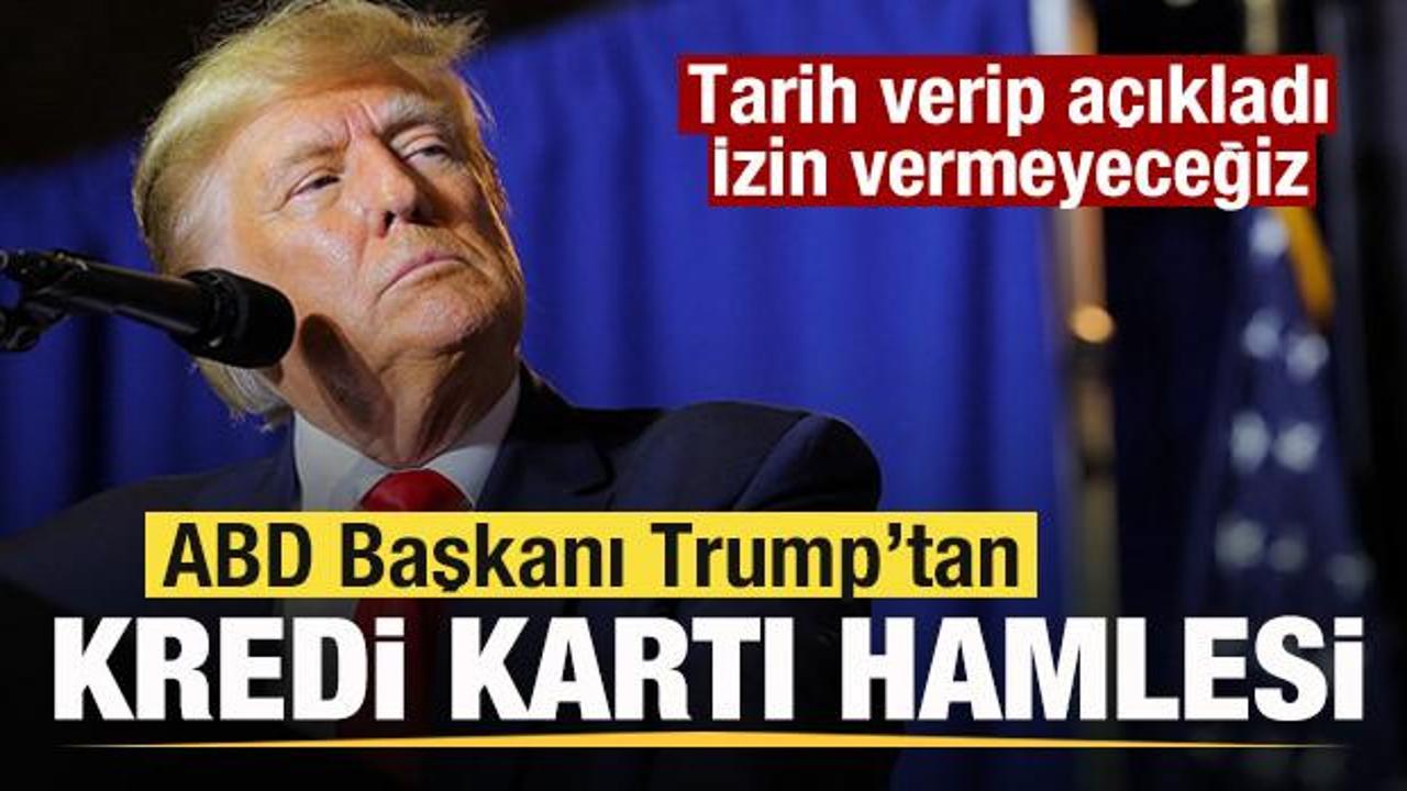 Trump'tan kredi kartı hamlesi! Tarih verip a&ccedil;ıkladı: İzin vermeyeceğiz