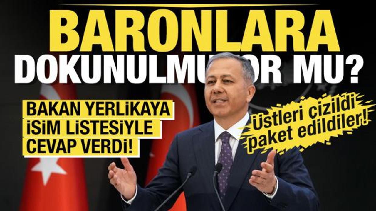 Bakan Yerlikaya'dan &ldquo;Baronlara dokunulmuyor" iddiasına isim listesiyle cevap