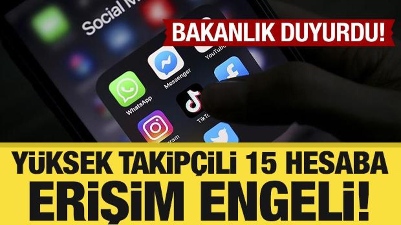 Bakanlık a&ccedil;ıkladı: Y&uuml;ksek takip&ccedil;ili 15 sosyal medya hesabına erişim engeli!